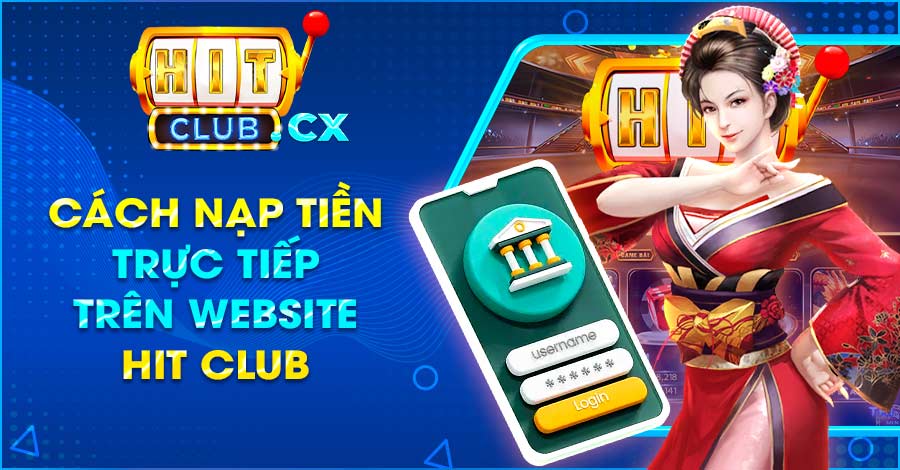 Nạp rút tiền Hit Club trực tiếp trên website vô cùng tiện lợi