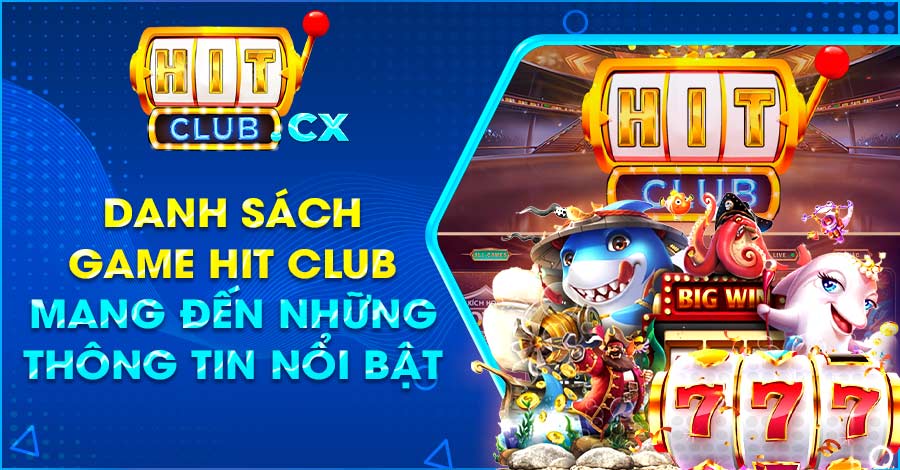 Danh sách game Hit Club mang đến những thông tin nổi bật 