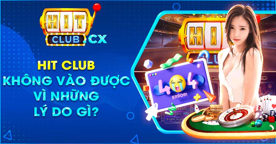 Bật mí lý do không thể truy cập cổng game Hit Club