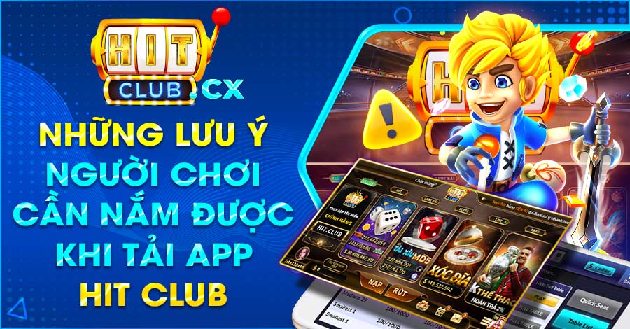 Những lưu ý người chơi cần nắm được khi tải app Hit Club