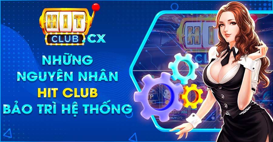 Những nguyên nhân Hit Club bảo trì hệ thống