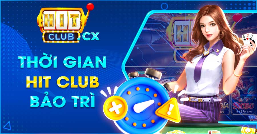 Hitclub bảo trì trong bao lâu?