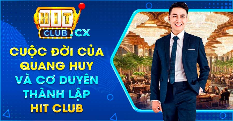 Cuộc đời của Quang Huy và cơ duyên thành lập Hit Club