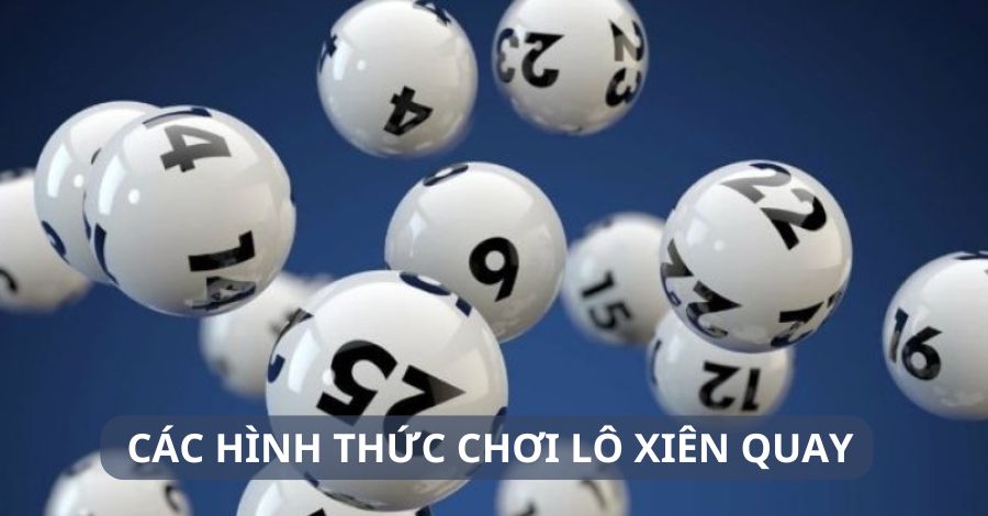 Các hình thức chơi lô xiên quay phổ biến cho người chơi lựa chọn