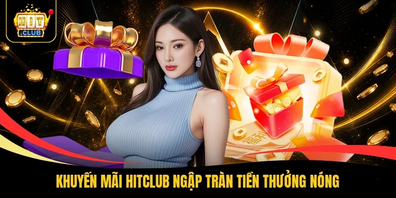 Khuyến mãi Hitclub ngập tràn tiền thưởng nóng